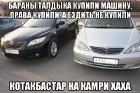 бараны талдыка купили машину, права купили, а ездить не купили котакбастар на камри хаха