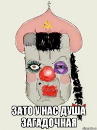  зато у нас душа загадочная