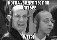 когда увидел тест по алгебре wtf?!