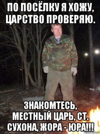 по посёлку я хожу, царство проверяю. знакомтесь, местный царь, ст. сухона, жора - юра!!!