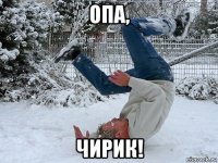 опа, чирик!