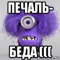 печаль- беда (((