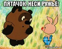 пятачок, неси ружьё! 
