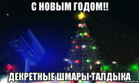 с новым годом!! декретные шмары талдыка