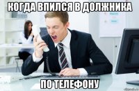 когда впился в должника по телефону