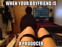 when your boyfriend is a producer