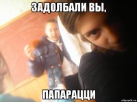 задолбали вы, папарацци