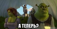  а теперь?