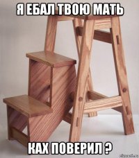 я ебал твою мать ках поверил ?