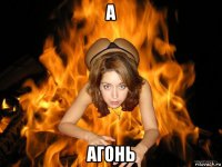 а агонь