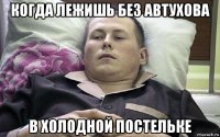 когда лежишь без автухова в холодной постельке
