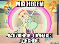 мы несем ,,радужный ,,подтекст .(дисней )