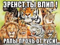 эренст,ты влип ! рапы прочь от руси!