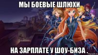 мы боевые шлюхи на зарплате у шоу-биза .