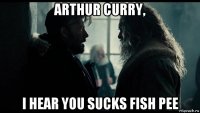 arthur curry, i hear you sucks fish pee