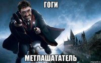 гоги метлашататель