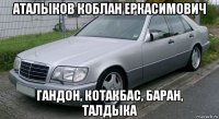 аталыков коблан еркасимович гандон, котакбас, баран, талдыка