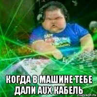  когда в машине тебе дали aux кабель
