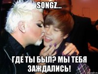 songz... где ты был? мы тебя заждались!