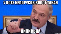 у всех белорусов вооот такая пиписька