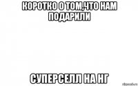 коротко о том,что нам подарили суперселл на нг