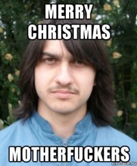 merry christmas motherfuckers