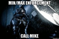 min/max enforcement call mike