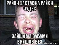 район заставна район чудес зайшов з зубами вийшов без
