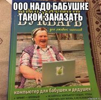 ооо надо бабушке такой заказать 