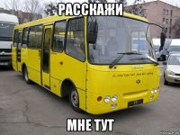 расскажи мне тут