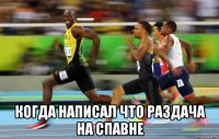  когда написал что раздача на спавне