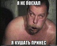 я не поехал я кушать принес