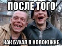 после того как бухал в новоюжке