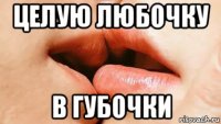 целую любочку в губочки