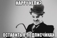 happy кепи? оставить в подписчиках