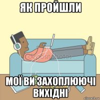 як пройшли мої ви захоплюючі вихідні