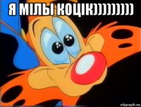 я мілы коцік))))))))) 