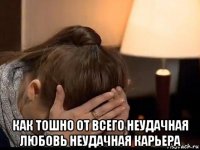  как тошно от всего неудачная любовь неудачная карьера
