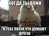 когда ты воин и тебе похуй что думают другие