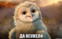  да неужели