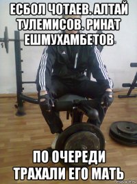 есбол чотаев. алтай тулемисов. ринат ешмухамбетов по очереди трахали его мать