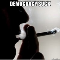democracy suck 