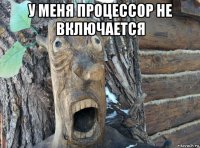 у меня процессор не включается 
