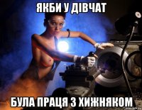 якби у дівчат була праця з хижняком