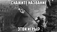 скажите название этой игры?