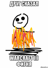 друг сказал warcraft iii фигня