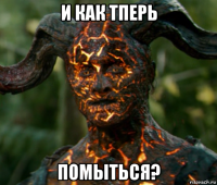 и как тперь помыться?