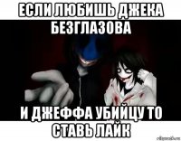 если любишь джека безглазова и джеффа убийцу то ставь лайк