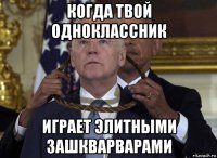когда твой одноклассник играет элитными зашкварварами