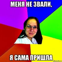 меня не звали, я сама пришла